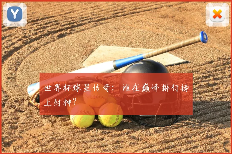 世界杯球星传奇：谁在巅峰排行榜上封神？