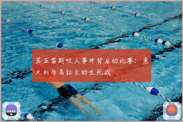 苏亚雷斯咬人事件背后的比赛:意大利与乌拉圭的生死战