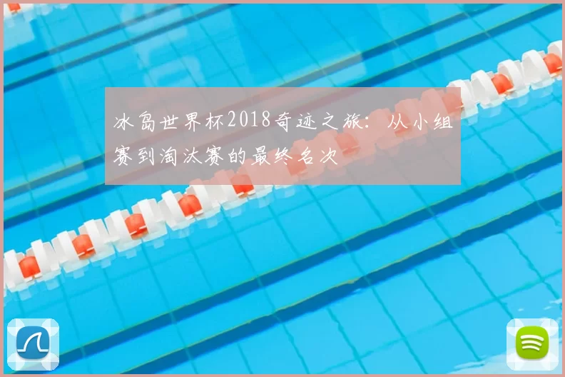 冰岛世界杯2018奇迹之旅：从小组赛到淘汰赛的最终名次