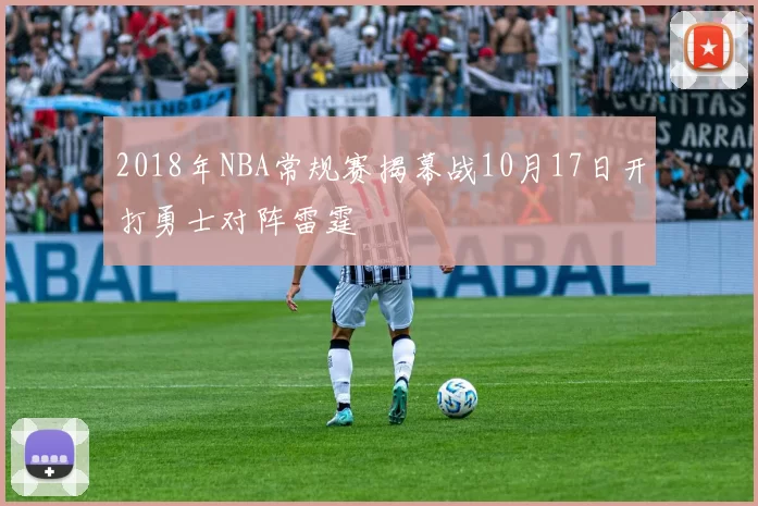 2018年NBA常规赛揭幕战10月17日开打勇士对阵雷霆