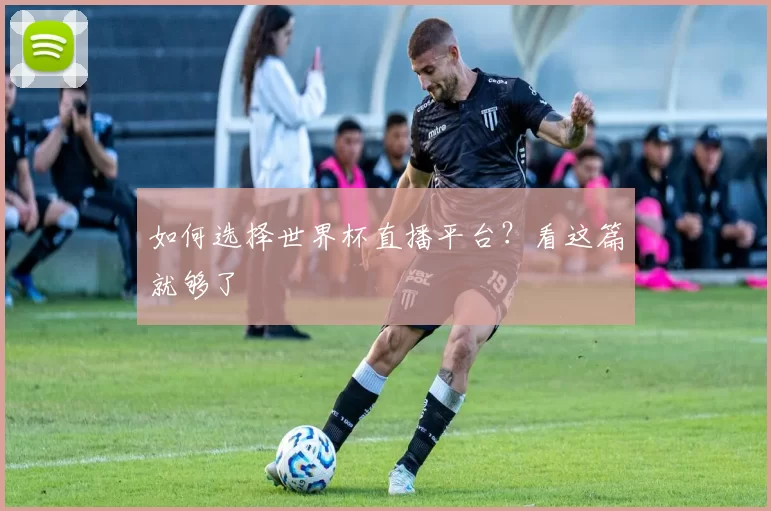 如何选择世界杯直播平台？看这篇就够了