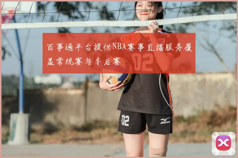 百事通平台提供NBA赛事直播服务覆盖常规赛与季后赛