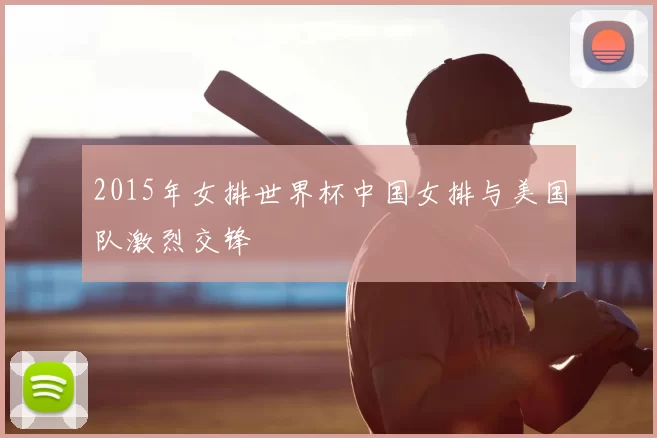 2015年女排世界杯中国女排与美国队激烈交锋