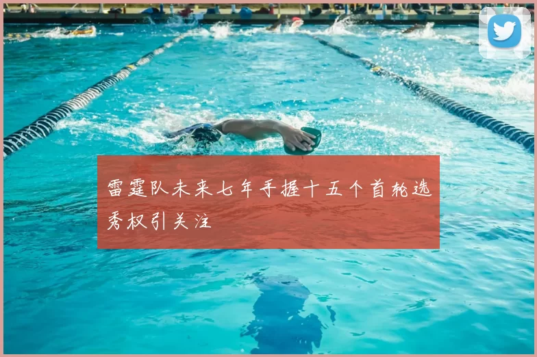 雷霆队未来七年手握十五个首轮选秀权引关注