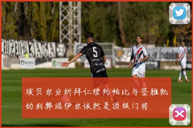 埃贝尔分析拜仁续约帕比与签雅凯的利弊诺伊尔依然是顶级门将