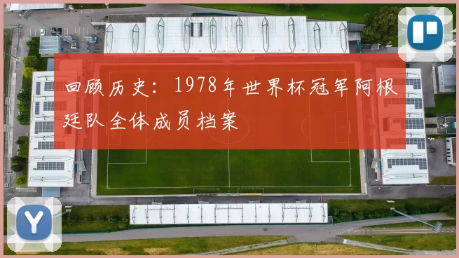 回顾历史:1978年世界杯冠军阿根廷队全体成员档案