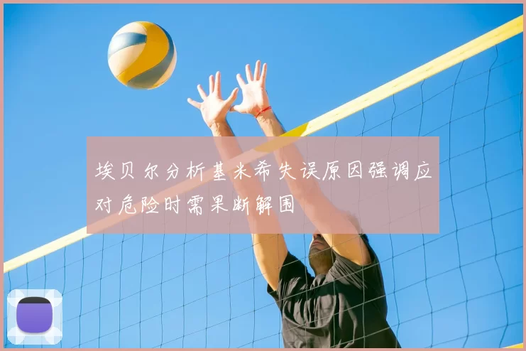 埃贝尔分析基米希失误原因强调应对危险时需果断解围