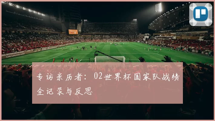 专访亲历者:02世界杯国家队战绩全记录与反思