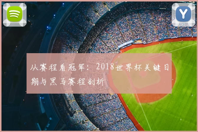 从赛程看冠军:2018世界杯关键日期与黑马赛程剖析