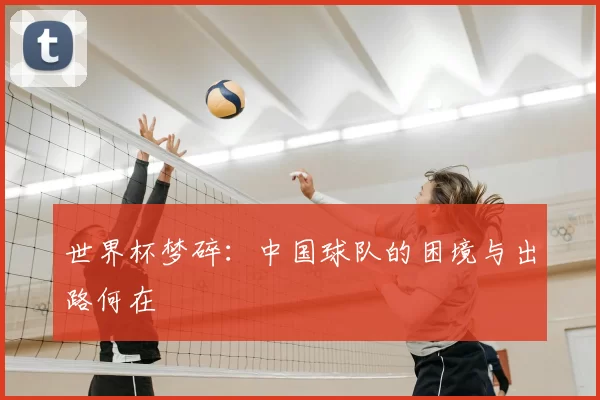 世界杯梦碎:中国球队的困境与出路何在