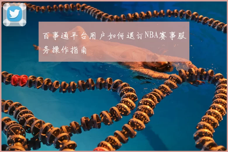 百事通平台用户如何退订NBA赛事服务操作指南