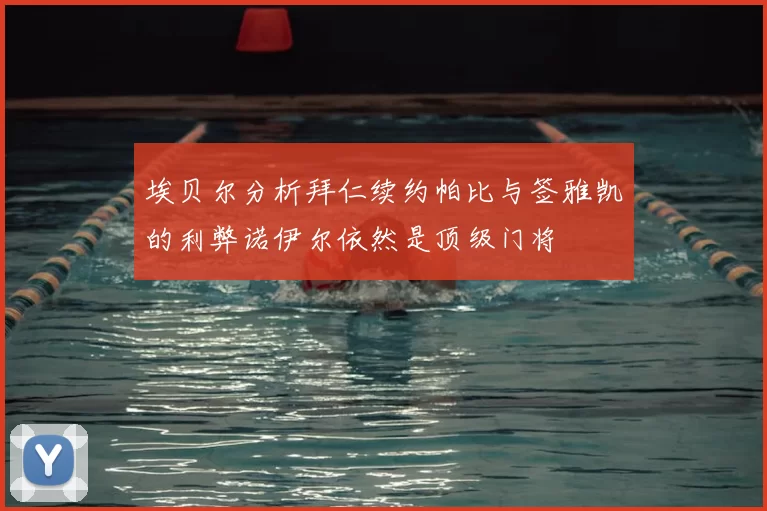 埃贝尔分析拜仁续约帕比与签雅凯的利弊诺伊尔依然是顶级门将