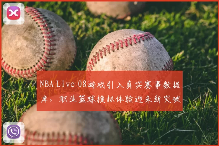 NBA Live 08游戏引入真实赛事数据库,职业篮球模拟体验迎来新突破