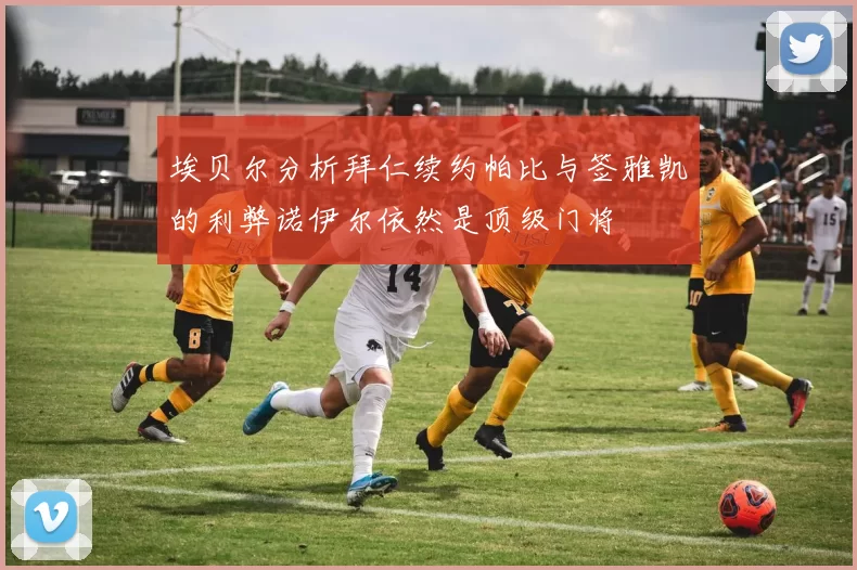 埃贝尔分析拜仁续约帕比与签雅凯的利弊诺伊尔依然是顶级门将